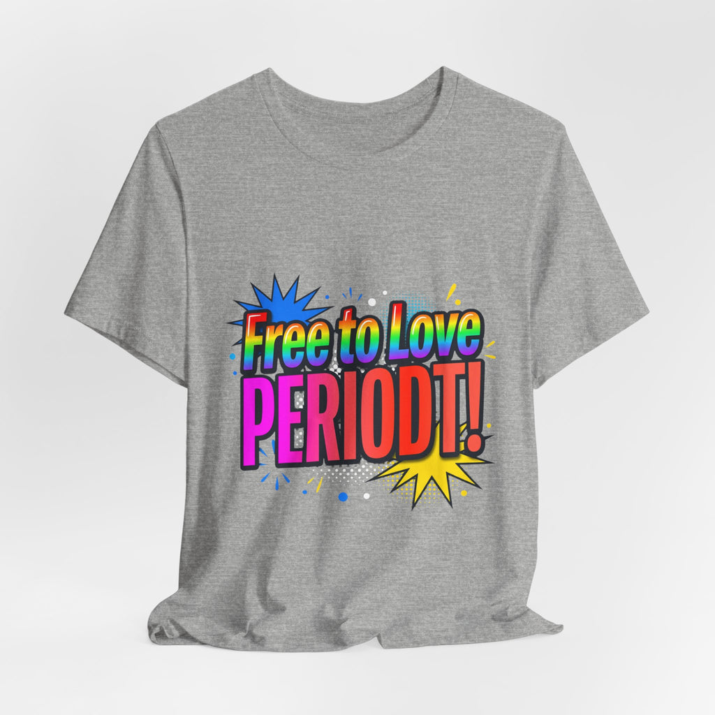Free to Love PERIODT! T-Shirt – Bold Pride Rainbow Graphic Tee