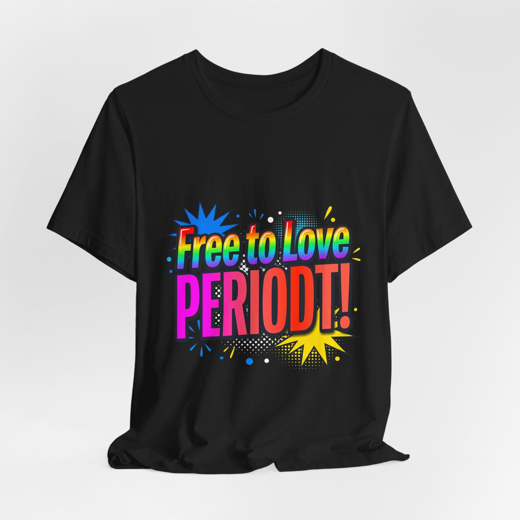 Free to Love PERIODT! T-Shirt – Bold Pride Rainbow Graphic Tee