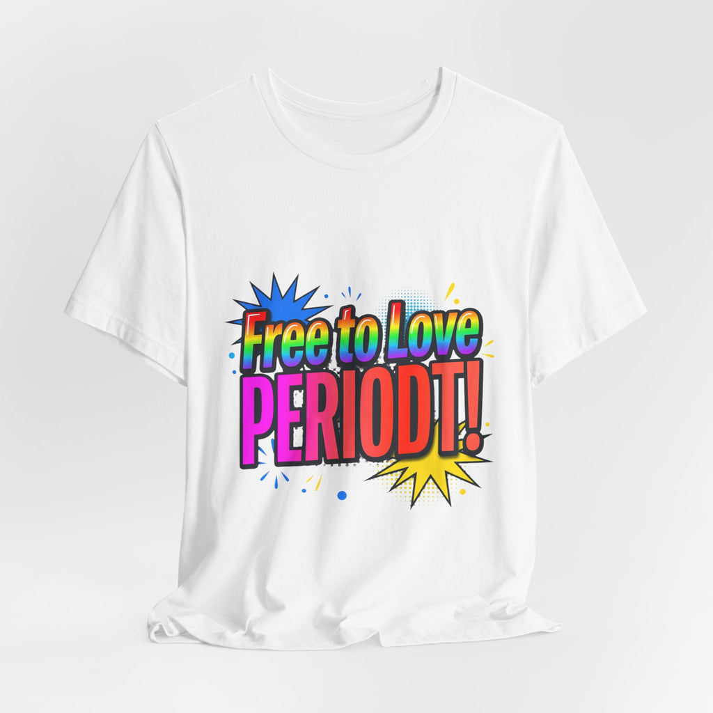 Free to Love PERIODT! T-Shirt – Bold Pride Rainbow Graphic Tee