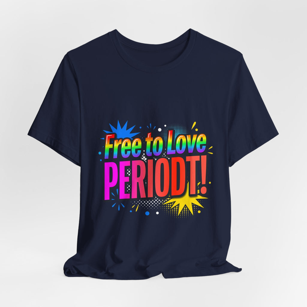 Free to Love PERIODT! T-Shirt – Bold Pride Rainbow Graphic Tee